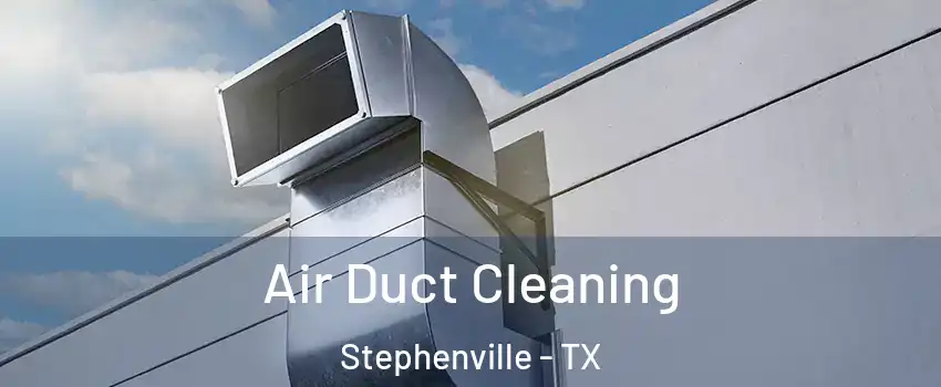  Air Duct Cleaning Stephenville - TX