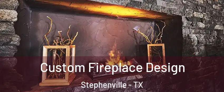  Custom Fireplace Design Stephenville - TX