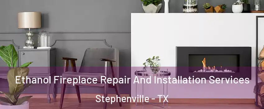  Ethanol Fireplace Repair And Installation Services Stephenville - TX