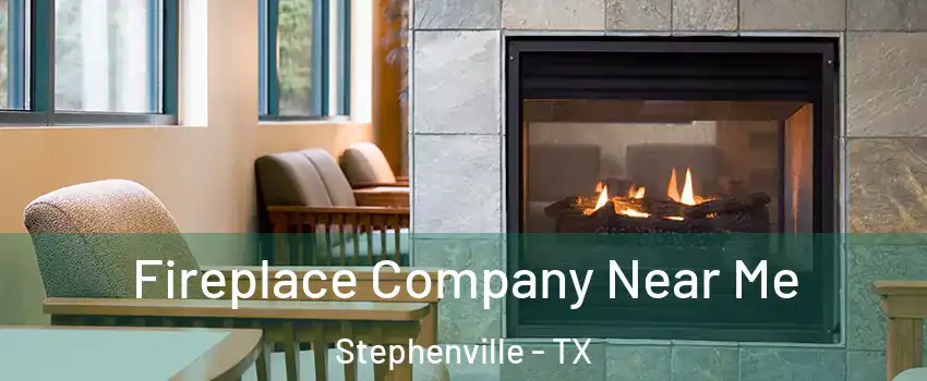  Fireplace Company Near Me Stephenville - TX
