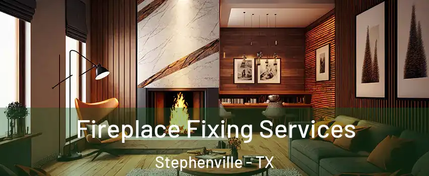  Fireplace Fixing Services Stephenville - TX