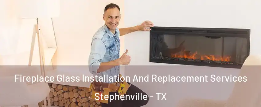  Fireplace Glass Installation And Replacement Services Stephenville - TX