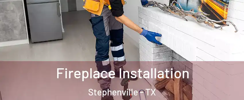  Fireplace Installation Stephenville - TX