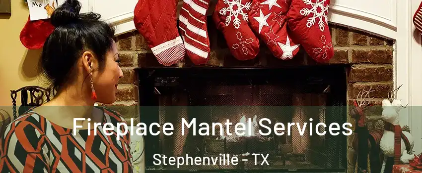  Fireplace Mantel Services Stephenville - TX