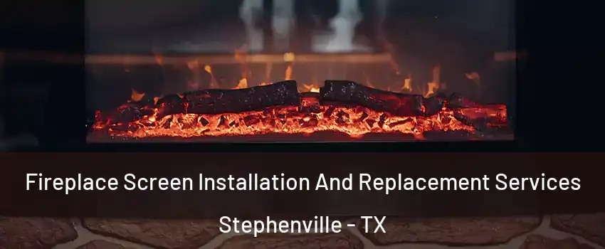  Fireplace Screen Installation And Replacement Services Stephenville - TX
