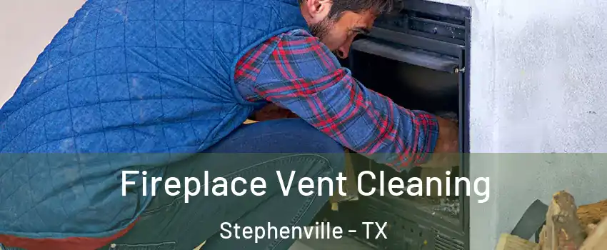  Fireplace Vent Cleaning Stephenville - TX