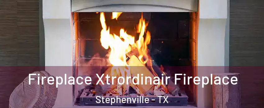  Fireplace Xtrordinair Fireplace Stephenville - TX