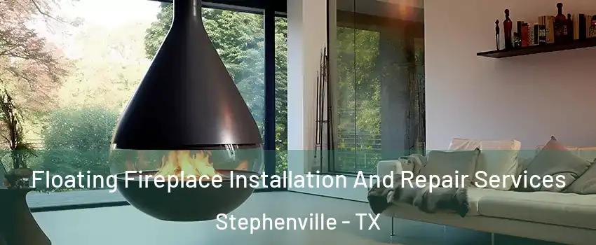 Floating Fireplace Installation And Repair Services Stephenville - TX