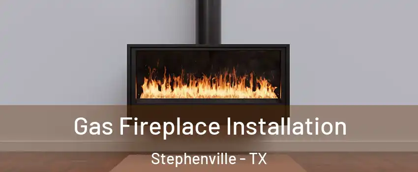  Gas Fireplace Installation Stephenville - TX
