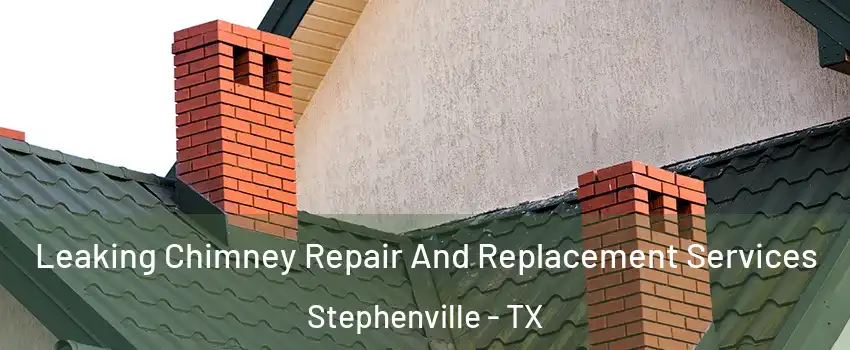  Leaking Chimney Repair And Replacement Services Stephenville - TX