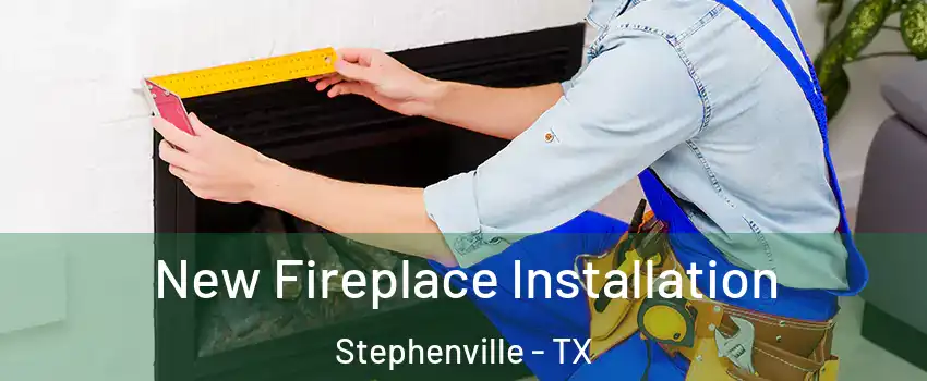  New Fireplace Installation Stephenville - TX