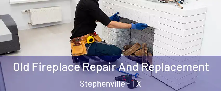  Old Fireplace Repair And Replacement Stephenville - TX