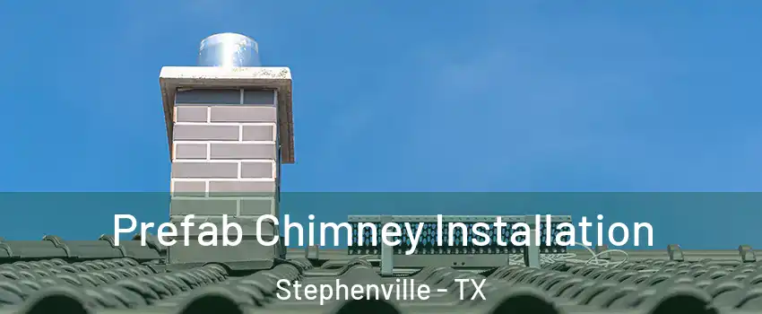  Prefab Chimney Installation Stephenville - TX