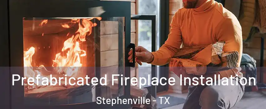  Prefabricated Fireplace Installation Stephenville - TX