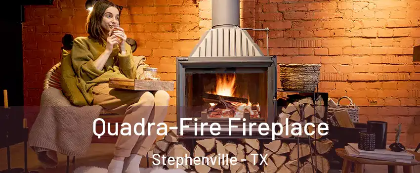  Quadra-Fire Fireplace Stephenville - TX