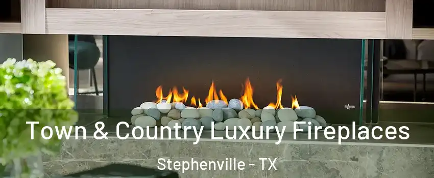  Town & Country Luxury Fireplaces Stephenville - TX