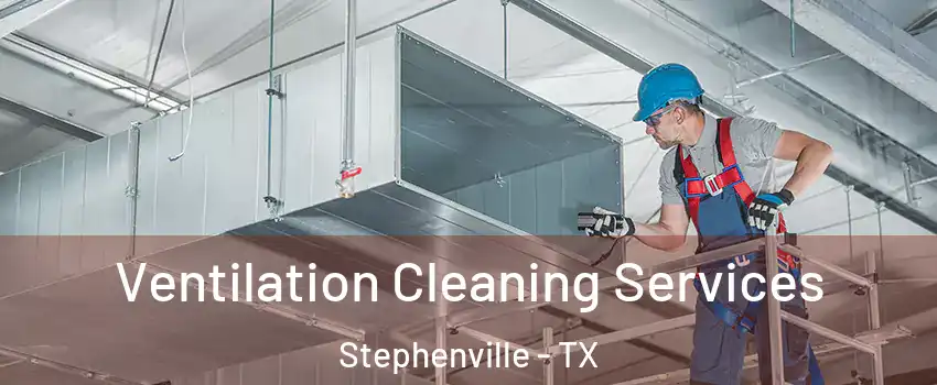  Ventilation Cleaning Services Stephenville - TX