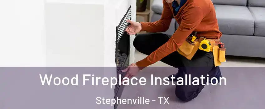  Wood Fireplace Installation Stephenville - TX